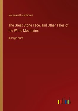 The Great Stone Face, and Other Tales of the White Mountains