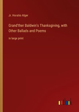 Grand'ther Baldwin's Thanksgiving, with Other Ballads and Poems