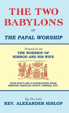 The Two Babylons, Or the Papal Worship