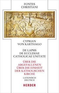 De lapsis - Über die Abgefallenen. De ecclesiae catholicae unitate - Über die Einheit der katholischen Kirche