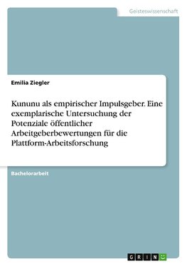 Kununu als empirischer Impulsgeber. Eine exemplarische Untersuchung der Potenziale öffentlicher Arbeitgeberbewertungen für die Plattform-Arbeitsforschung