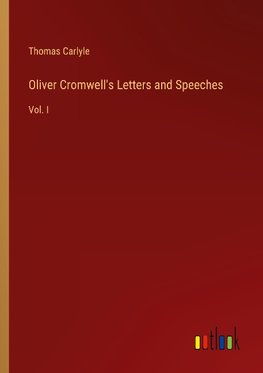 Oliver Cromwell's Letters and Speeches