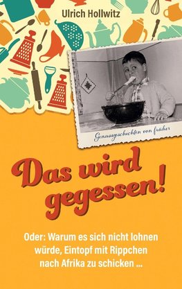 Das wird gegessen! Genussgeschichten von früher