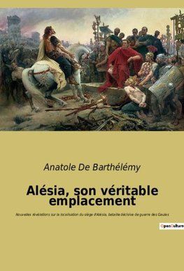 Alésia, son véritable emplacement