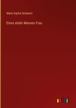 Eines eiteln Mannes Frau