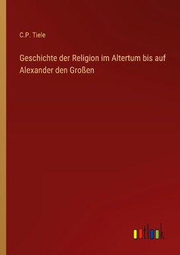 Geschichte der Religion im Altertum bis auf Alexander den Großen