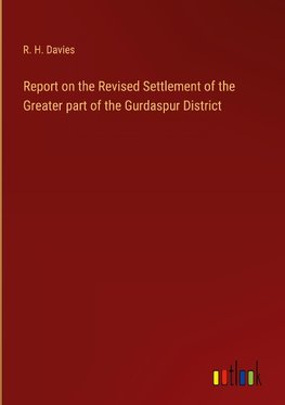 Report on the Revised Settlement of the Greater part of the Gurdaspur District