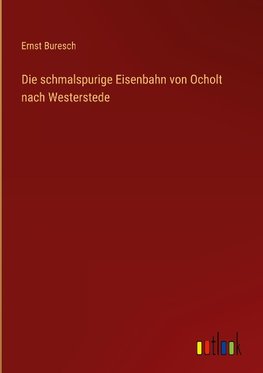 Die schmalspurige Eisenbahn von Ocholt nach Westerstede