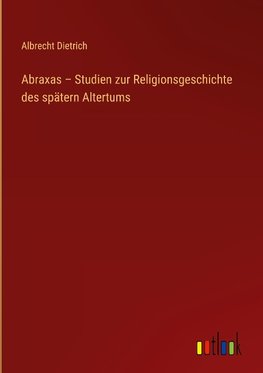 Abraxas ¿ Studien zur Religionsgeschichte des spätern Altertums