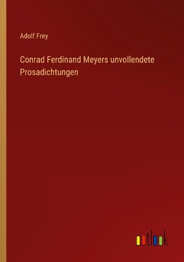 Conrad Ferdinand Meyers unvollendete Prosadichtungen