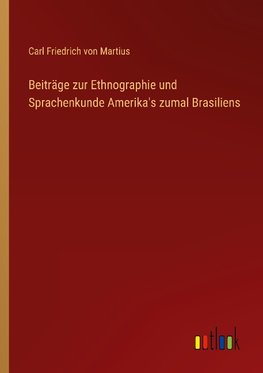 Beiträge zur Ethnographie und Sprachenkunde Amerika's zumal Brasiliens