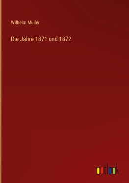 Die Jahre 1871 und 1872