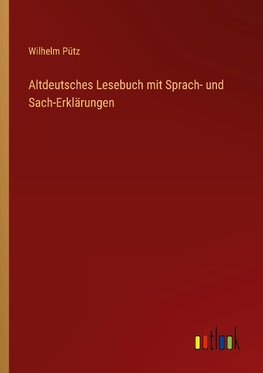 Altdeutsches Lesebuch mit Sprach- und Sach-Erklärungen