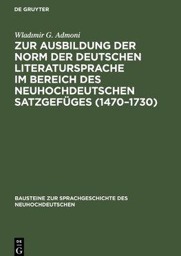 Zur Ausbildung der Norm der deutschen Literatursprache ¿m Bereich des neuhochdeutschen Satzgefüges (1470¿1730)