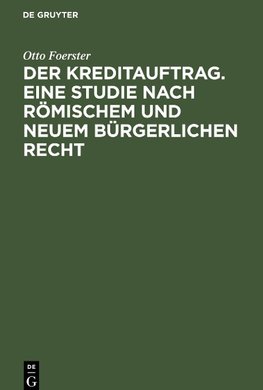 Der Kreditauftrag. Eine Studie nach römischem und neuem bürgerlichen Recht