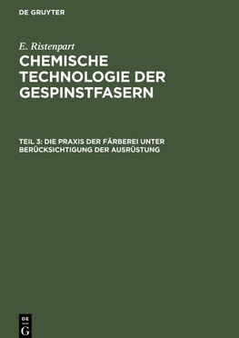 Chemische Technologie der Gespinstfasern, Teil 3, Die Praxis der Färberei unter Berücksichtigung der Ausrüstung