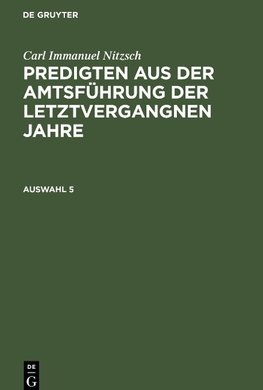 Predigten aus der Amtsführung der letztvergangnen Jahre, Auswahl 5, Predigten aus der Amtsführung der letztvergangnen Jahre Auswahl 5