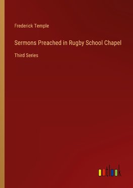 Sermons Preached in Rugby School Chapel