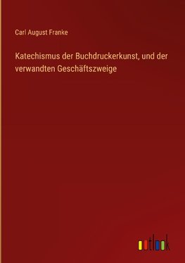 Katechismus der Buchdruckerkunst, und der verwandten Geschäftszweige