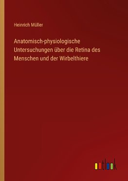 Anatomisch-physiologische Untersuchungen über die Retina des Menschen und der Wirbelthiere