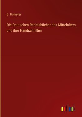 Die Deutschen Rechtsbücher des Mittelalters und ihre Handschriften