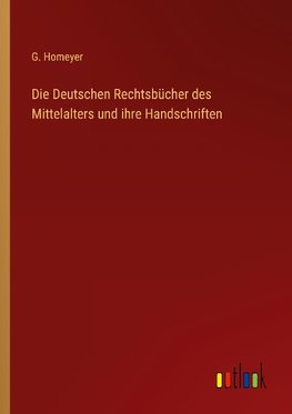 Die Deutschen Rechtsbücher des Mittelalters und ihre Handschriften