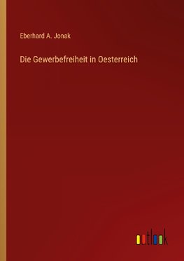 Die Gewerbefreiheit in Oesterreich