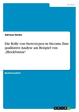 Die Rolle von Stereotypen in Sitcoms. Eine qualitative Analyse am Beispiel von ¿Blockbustaz¿