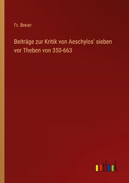 Beiträge zur Kritik von Aeschylos' sieben vor Theben von 350-663