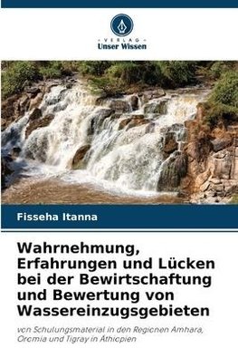 Wahrnehmung, Erfahrungen und Lücken bei der Bewirtschaftung und Bewertung von Wassereinzugsgebieten