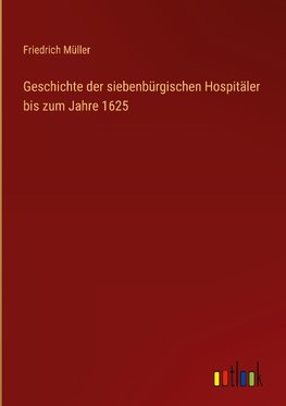 Geschichte der siebenbürgischen Hospitäler bis zum Jahre 1625