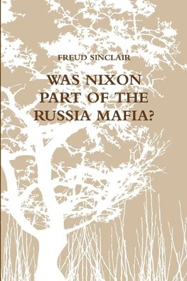 WAS NIXON PART OF THE RUSSIA MAFIA?