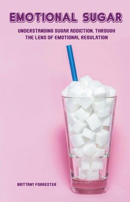 Emotional Sugar Understanding Sugar Addiction, Through  the Lens of Emotional Regulation