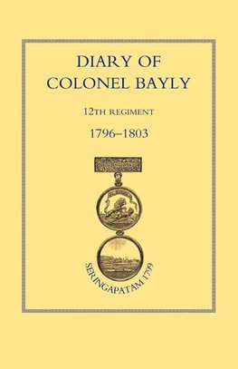 Diary of Colonel Bayly, 12th Regiment. 1796-1830 (Seringapatam 1799)