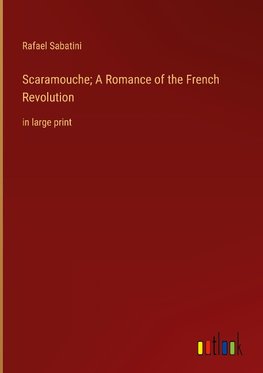 Scaramouche; A Romance of the French Revolution