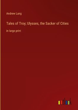 Tales of Troy; Ulysses, the Sacker of Cities