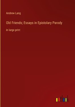 Old Friends; Essays in Epistolary Parody