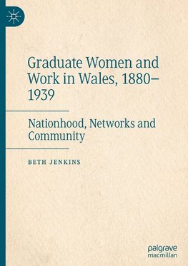 Graduate Women and Work in Wales, 1880¿1939