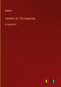 Tartuffe; Or, The Hypocrite