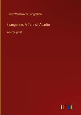 Evangeline; A Tale of Acadie