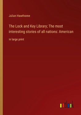 The Lock and Key Library; The most interesting stories of all nations: American