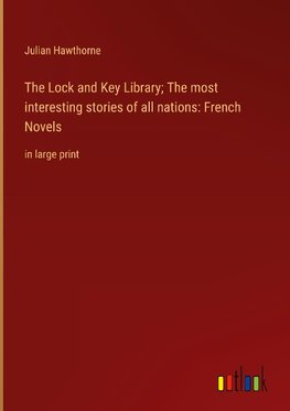 The Lock and Key Library; The most interesting stories of all nations: French Novels