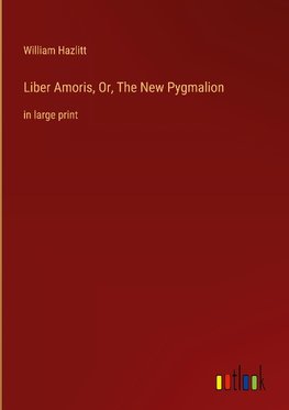 Liber Amoris, Or, The New Pygmalion