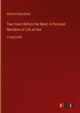 Two Years Before the Mast; A Personal Narrative of Life at Sea