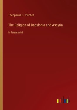 The Religion of Babylonia and Assyria