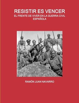 RESISTIR ES VENCER. EL FRENTE DE VIVER EN LA GUERRA CIVIL ESPAÑOLA