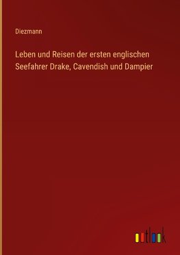 Leben und Reisen der ersten englischen Seefahrer Drake, Cavendish und Dampier