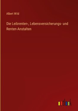 Die Leibrenten-, Lebensversicherungs- und Renten-Anstalten