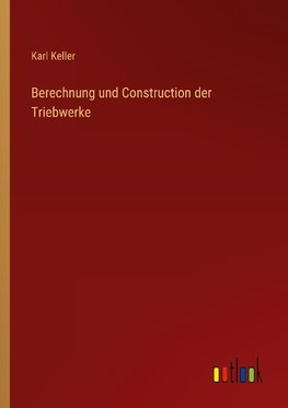 Berechnung und Construction der Triebwerke