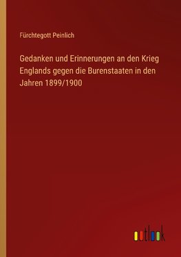 Gedanken und Erinnerungen an den Krieg Englands gegen die Burenstaaten in den Jahren 1899/1900